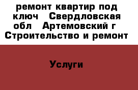 ремонт квартир под ключ - Свердловская обл., Артемовский г. Строительство и ремонт » Услуги   . Свердловская обл.,Артемовский г.